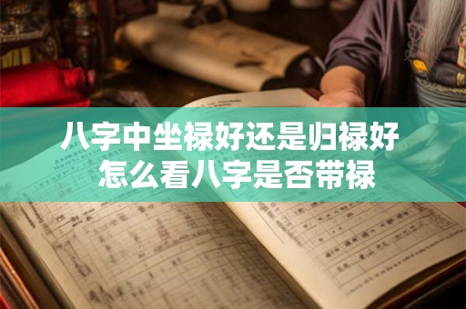 八字中坐禄好还是归禄好  怎么看八字是否带禄