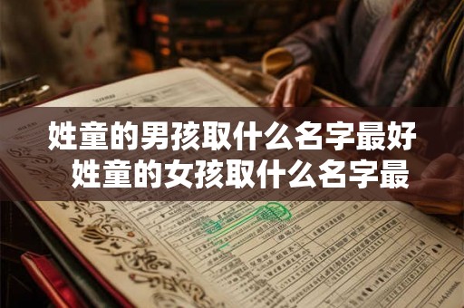 姓童的男孩取什么名字最好  姓童的女孩取什么名字最好