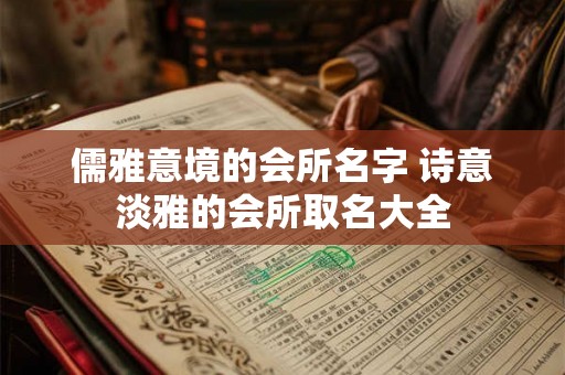 儒雅意境的会所名字 诗意淡雅的会所取名大全