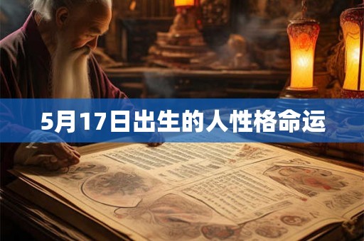 5月17日出生的人性格命运 5月17日出生的人性格命运