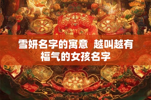 雪妍名字的寓意  越叫越有福气的女孩名字