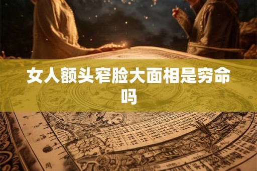 女人额头窄脸大面相是穷命吗