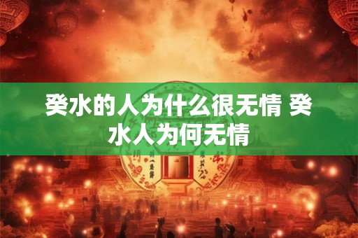 癸水的人为什么很无情 癸水人为何无情 癸水的人为什么很无情 癸水人为何无情