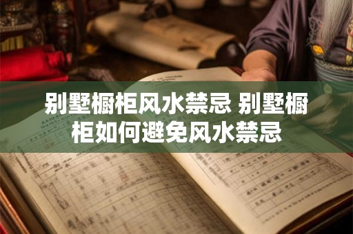 别墅橱柜风水禁忌 别墅橱柜如何避免风水禁忌