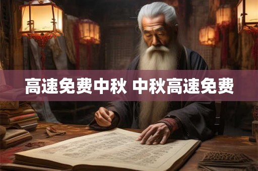 高速免费中秋 中秋高速免费 高速免费中秋 中秋高速免费