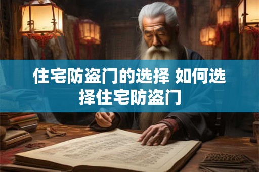 住宅防盗门的选择 如何选择住宅防盗门