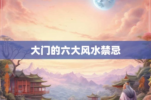 大门的六大风水禁忌