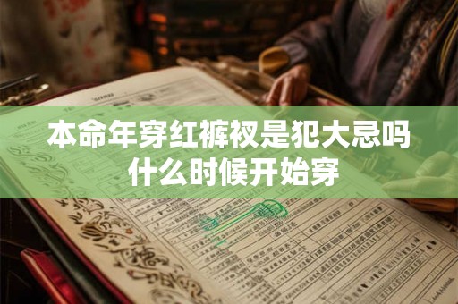 本命年穿红裤衩是犯大忌吗 什么时候开始穿