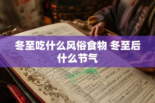 冬至吃什么风俗食物 冬至后什么节气