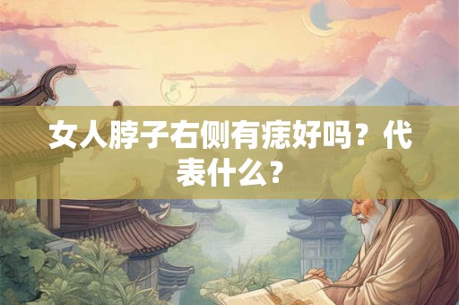 女人脖子右侧有痣好吗？代表什么？