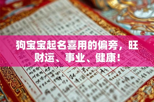 狗宝宝起名喜用的偏旁，旺财运、事业、健康！