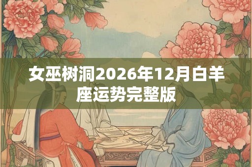 女巫树洞2026年12月白羊座运势完整版