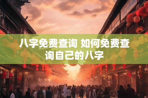 八字免费查询 如何免费查询自己的八字