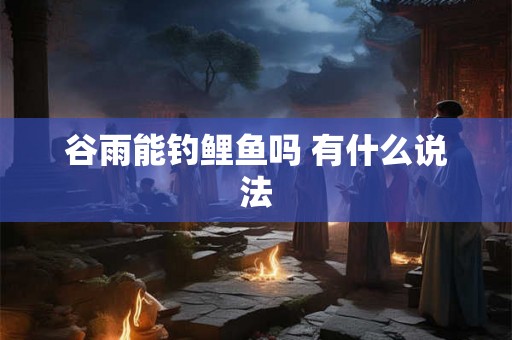 谷雨能钓鲤鱼吗 有什么说法