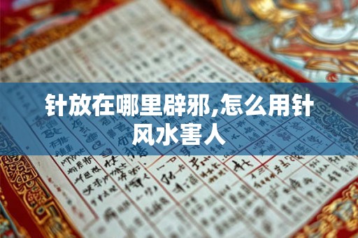 针放在哪里辟邪,怎么用针风水害人