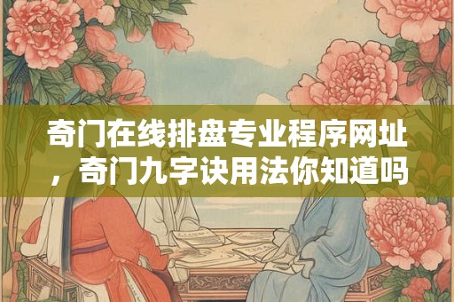 奇门在线排盘专业程序网址，奇门九字诀用法你知道吗？