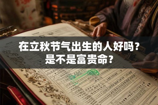 在立秋节气出生的人好吗？是不是富贵命？