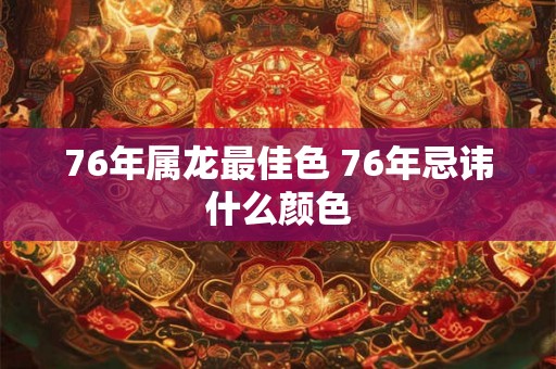 76年属龙最佳色 76年忌讳什么颜色