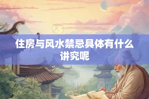 住房与风水禁忌具体有什么讲究呢