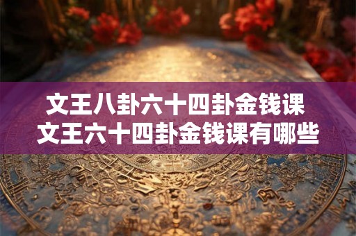 文王八卦六十四卦金钱课 文王六十四卦金钱课有哪些内容