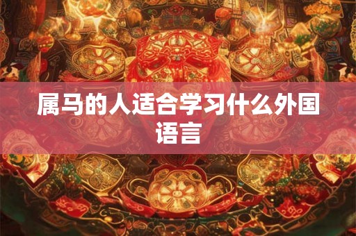 属马的人适合学习什么外国语言