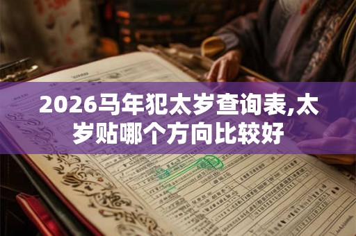 2026马年犯太岁查询表,太岁贴哪个方向比较好 2026马年犯太岁查询表,太岁贴哪个方向比较好