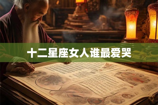 十二星座女人谁最爱哭