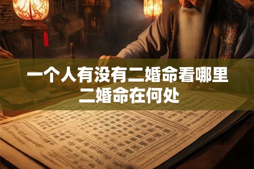 一个人有没有二婚命看哪里 二婚命在何处