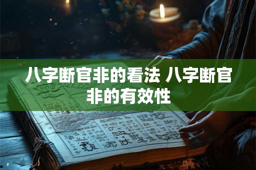 八字断官非的看法 八字断官非的有效性