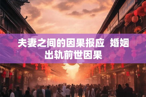 夫妻之间的因果报应  婚姻出轨前世因果