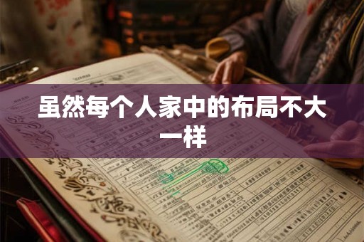 虽然每个人家中的布局不大一样 虽然每个人家中的布局不大一样