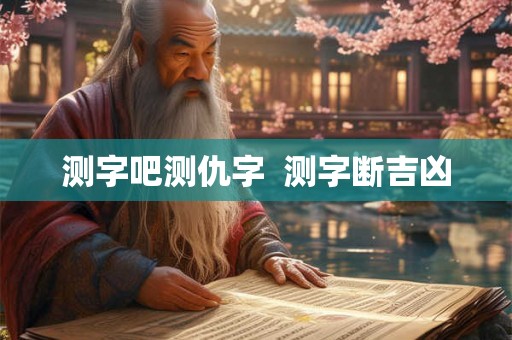 测字吧测仇字  测字断吉凶