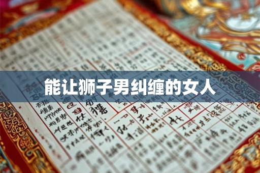 能让狮子男纠缠的女人