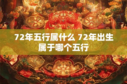 72年五行属什么 72年出生属于哪个五行