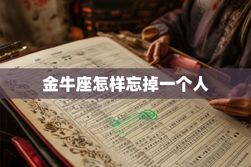 金牛座怎样忘掉一个人