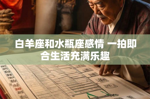 白羊座和水瓶座感情 一拍即合生活充满乐趣 白羊座和水瓶座感情 一拍即合生活充满乐趣