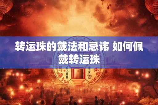 转运珠的戴法和忌讳 如何佩戴转运珠