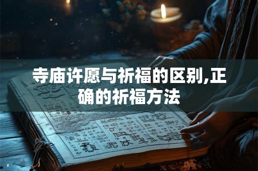 寺庙许愿与祈福的区别,正确的祈福方法