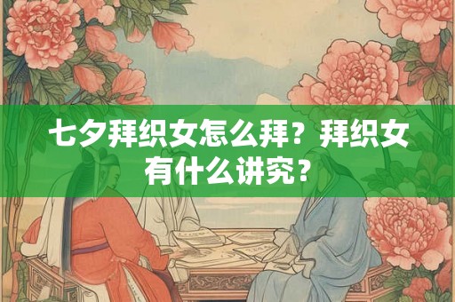 七夕拜织女怎么拜？拜织女有什么讲究？