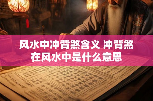 风水中冲背煞含义 冲背煞在风水中是什么意思