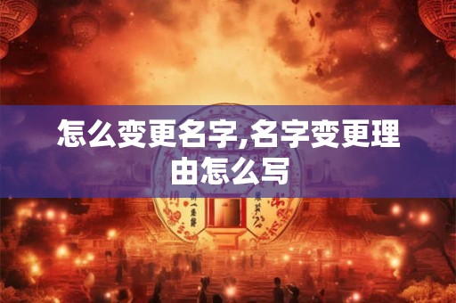 怎么变更名字,名字变更理由怎么写