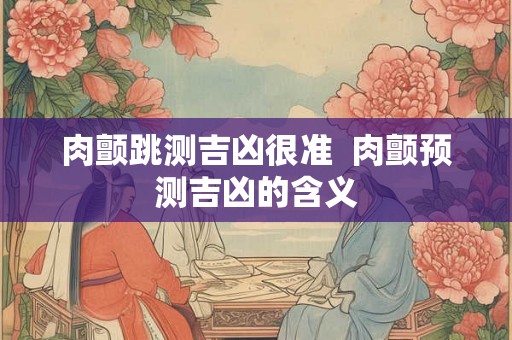 肉颤跳测吉凶很准  肉颤预测吉凶的含义