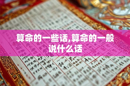 算命的一些话,算命的一般说什么话