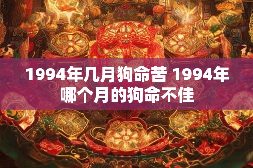 1994年几月狗命苦 1994年哪个月的狗命不佳