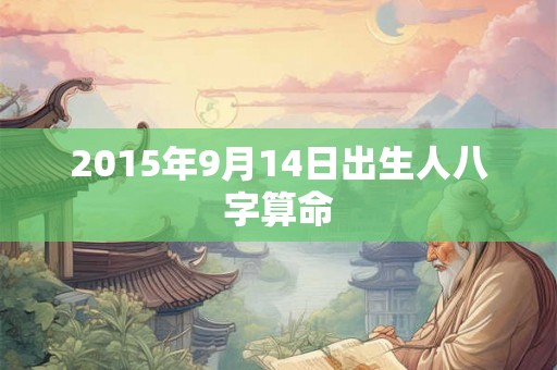 2015年9月14日出生人八字算命