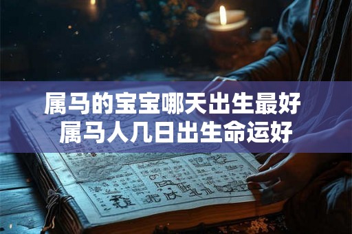 属马的宝宝哪天出生最好 属马人几日出生命运好