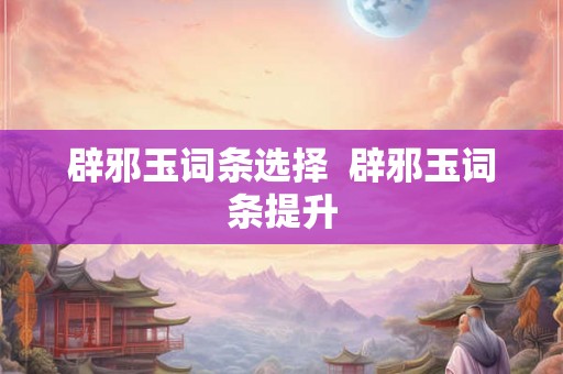 辟邪玉词条选择  辟邪玉词条提升