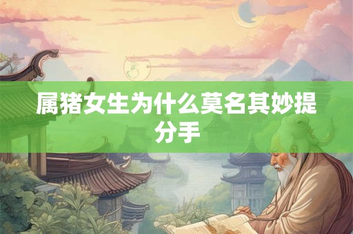 属猪女生为什么莫名其妙提分手