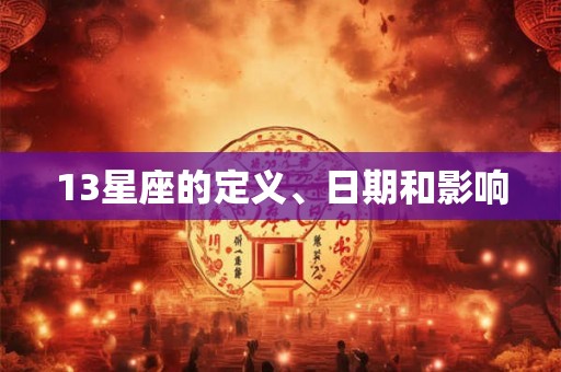 13星座的定义、日期和影响 13星座的定义、日期和影响