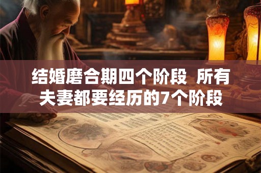 结婚磨合期四个阶段 所有夫妻都要经历的7个阶段 结婚磨合期四个阶段 所有夫妻都要经历的7个阶段